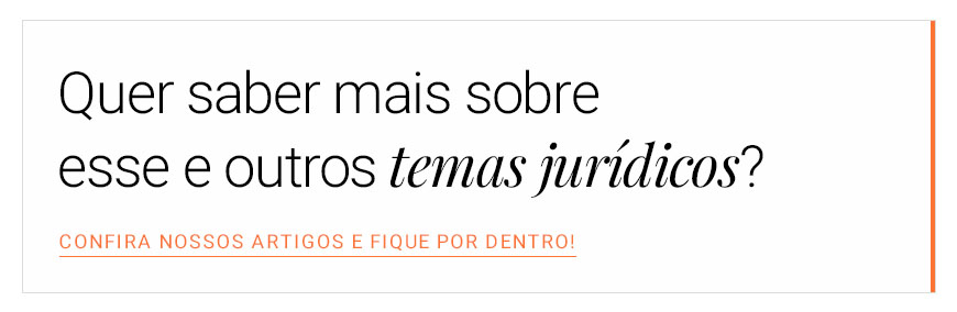 Quer saber mais sobre esse e outros temas jurídicos? Acesse nossos artigos e fique por dentro!