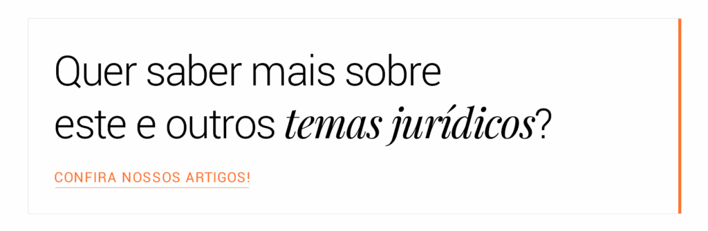 Quer saber mais sobre este e outros temas jurídicos? Botão: Confira nossos artigos!